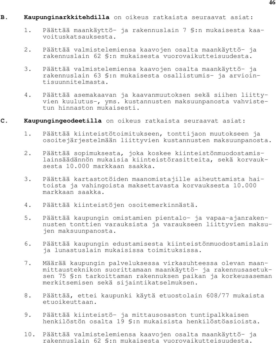 Päättää valmistelemiensa kaavojen osalta maankäyttö- ja rakennuslain 63 :n mukaisesta osallistumis- ja arviointisuunnitelmasta. 4.