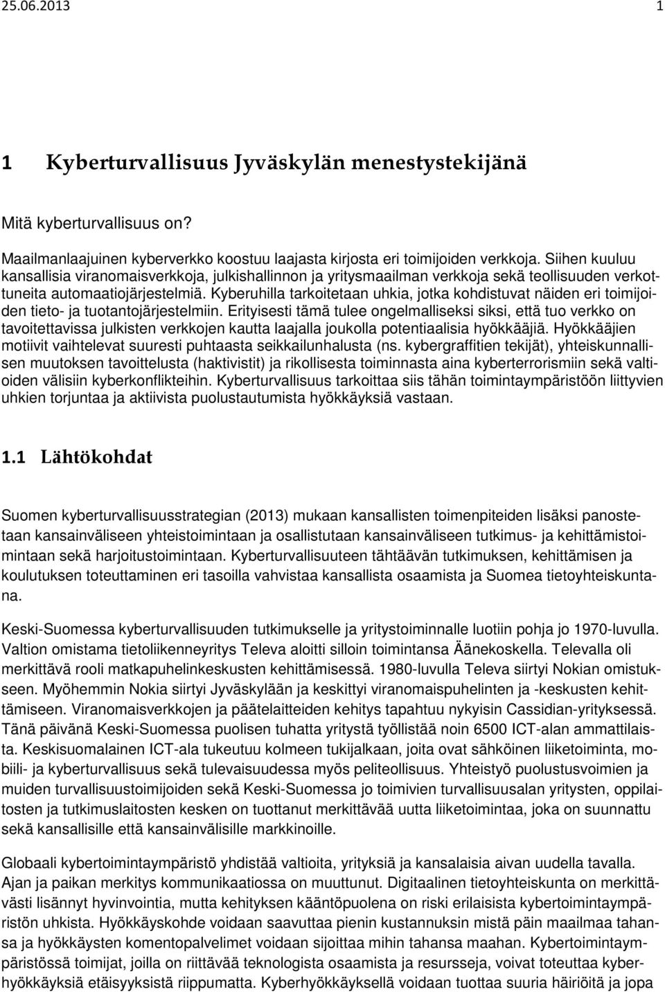 Kyberuhilla tarkoitetaan uhkia, jotka kohdistuvat näiden eri toimijoiden tieto- ja tuotantojärjestelmiin.