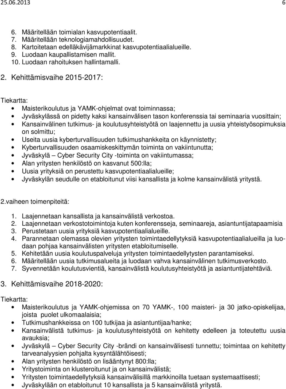 Kehittämisvaihe 2015-2017: Tiekartta: Maisterikoulutus ja YAMK-ohjelmat ovat toiminnassa; Jyväskylässä on pidetty kaksi kansainvälisen tason konferenssia tai seminaaria vuosittain; Kansainvälinen