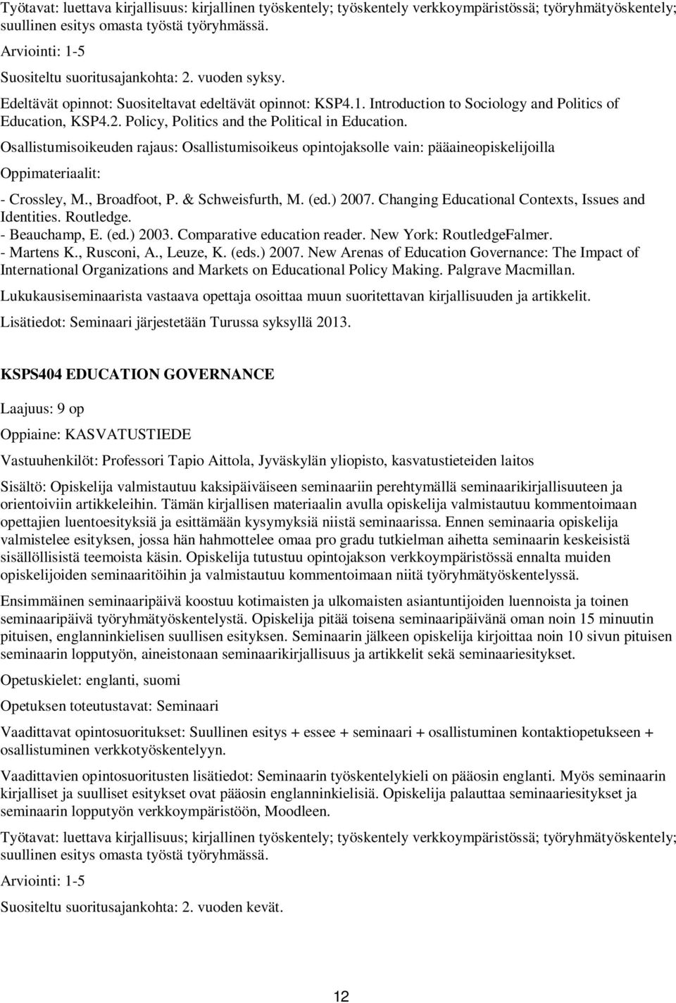 Osallistumisoikeuden rajaus: Osallistumisoikeus opintojaksolle vain: pääaineopiskelijoilla Oppimateriaalit: - Crossley, M., Broadfoot, P. & Schweisfurth, M. (ed.) 2007.