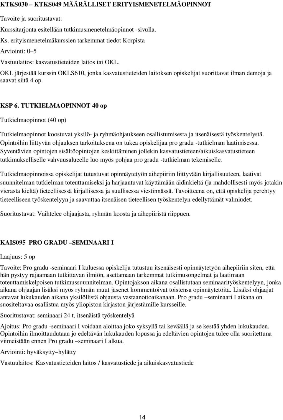 OKL järjestää kurssin OKLS610, jonka kasvatustieteiden laitoksen opiskelijat suorittavat ilman demoja ja saavat siitä 4 op. KSP 6.