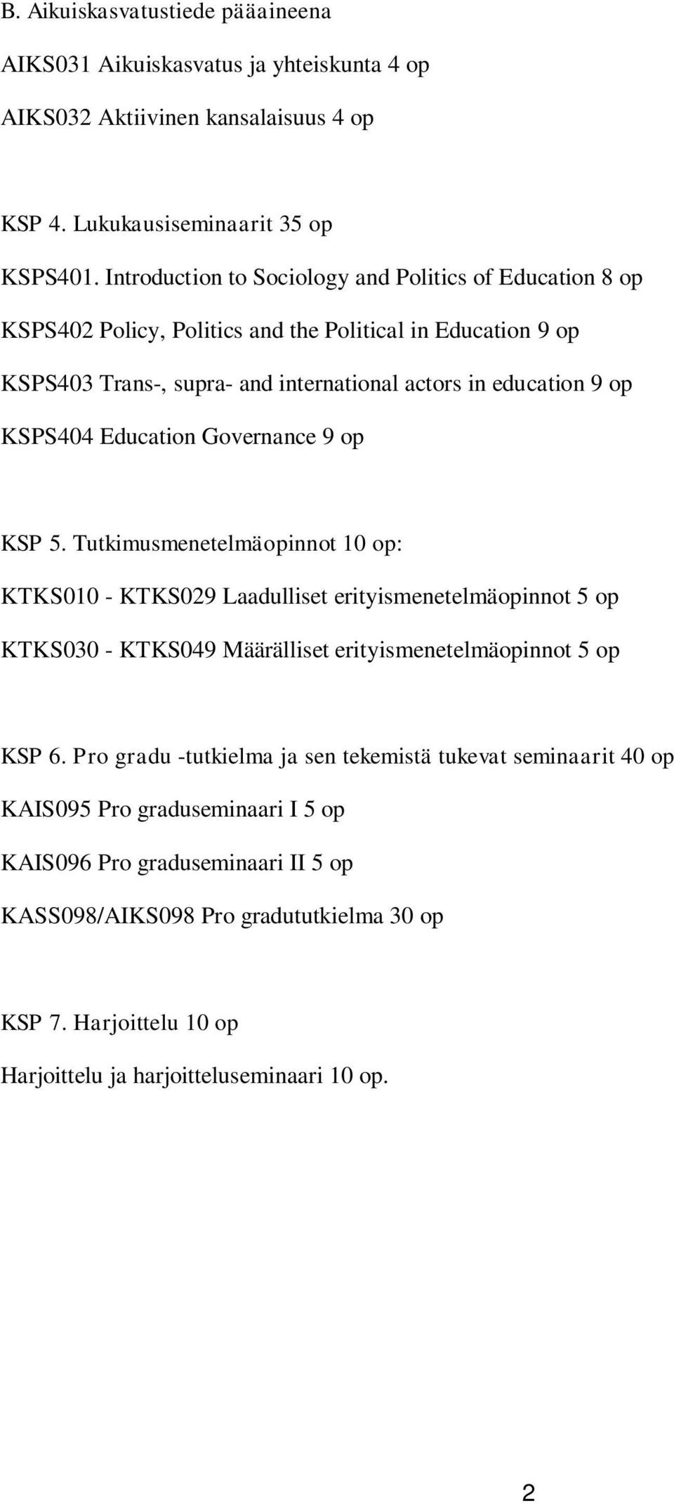 Education Governance 9 op KSP 5. Tutkimusmenetelmäopinnot 10 op: KTKS010 - KTKS029 Laadulliset erityismenetelmäopinnot 5 op KTKS030 - KTKS049 Määrälliset erityismenetelmäopinnot 5 op KSP 6.