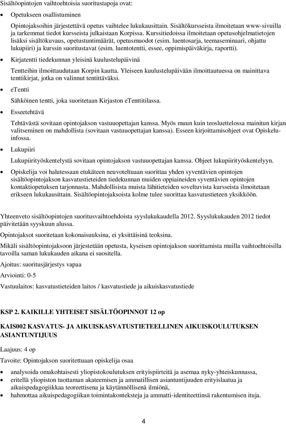 Kurssitiedoissa ilmoitetaan opetusohjelmatietojen lisäksi sisältökuvaus, opetustuntimäärät, opetusmuodot (esim. luentosarja, teemaseminaari, ohjattu lukupiiri) ja kurssin suoritustavat (esim.