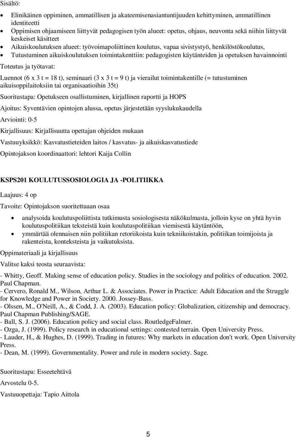 käytänteiden ja opetuksen havainnointi Toteutus ja työtavat: Luennot (6 x 3 t = 18 t), seminaari (3 x 3 t = 9 t) ja vierailut toimintakentille (= tutustuminen aikuisoppilaitoksiin tai