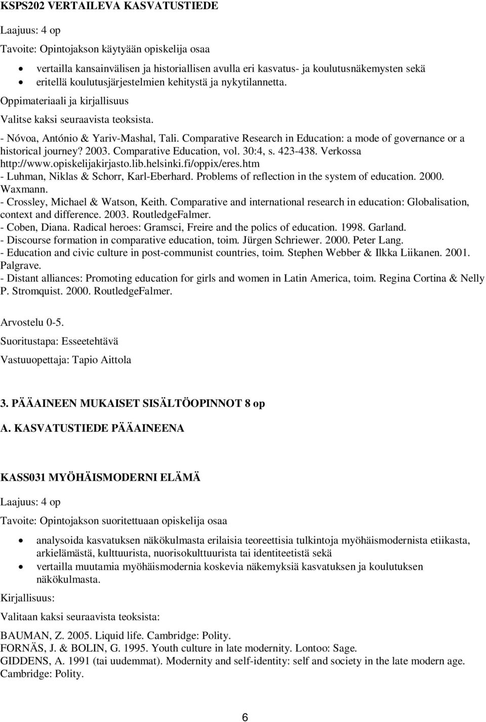 Comparative Research in Education: a mode of governance or a historical journey? 2003. Comparative Education, vol. 30:4, s. 423-438. Verkossa http://www.opiskelijakirjasto.lib.helsinki.fi/oppix/eres.