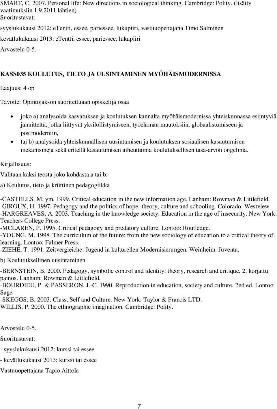 KASS035 KOULUTUS, TIETO JA UUSINTAMINEN MYÖHÄISMODERNISSA Laajuus: 4 op Tavoite: Opintojakson suoritettuaan opiskelija osaa joko a) analysoida kasvatuksen ja koulutuksen kannalta myöhäismodernissa