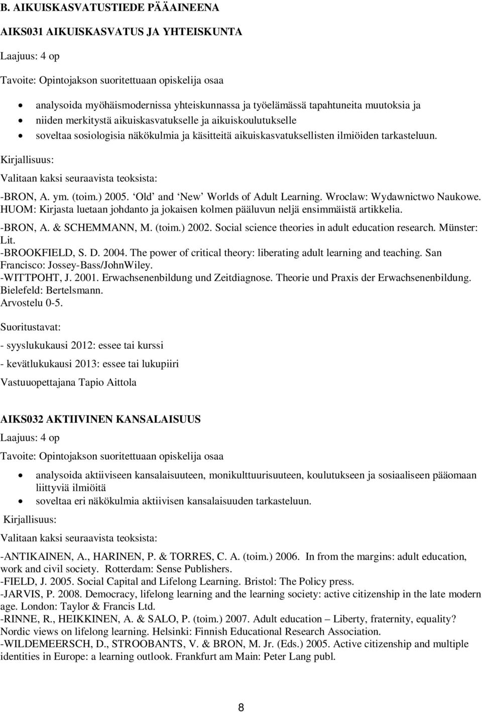 Kirjallisuus: Valitaan kaksi seuraavista teoksista: -BRON, A. ym. (toim.) 2005. Old and New Worlds of Adult Learning. Wroclaw: Wydawnictwo Naukowe.