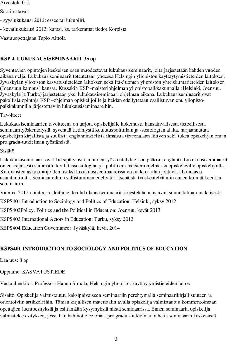 Lukukausiseminaarit toteutetaan yhdessä Helsingin yliopiston käyttäytymistieteiden laitoksen, Jyväskylän yliopiston kasvatustieteiden laitoksen sekä Itä-Suomen yliopiston yhteiskuntatieteiden