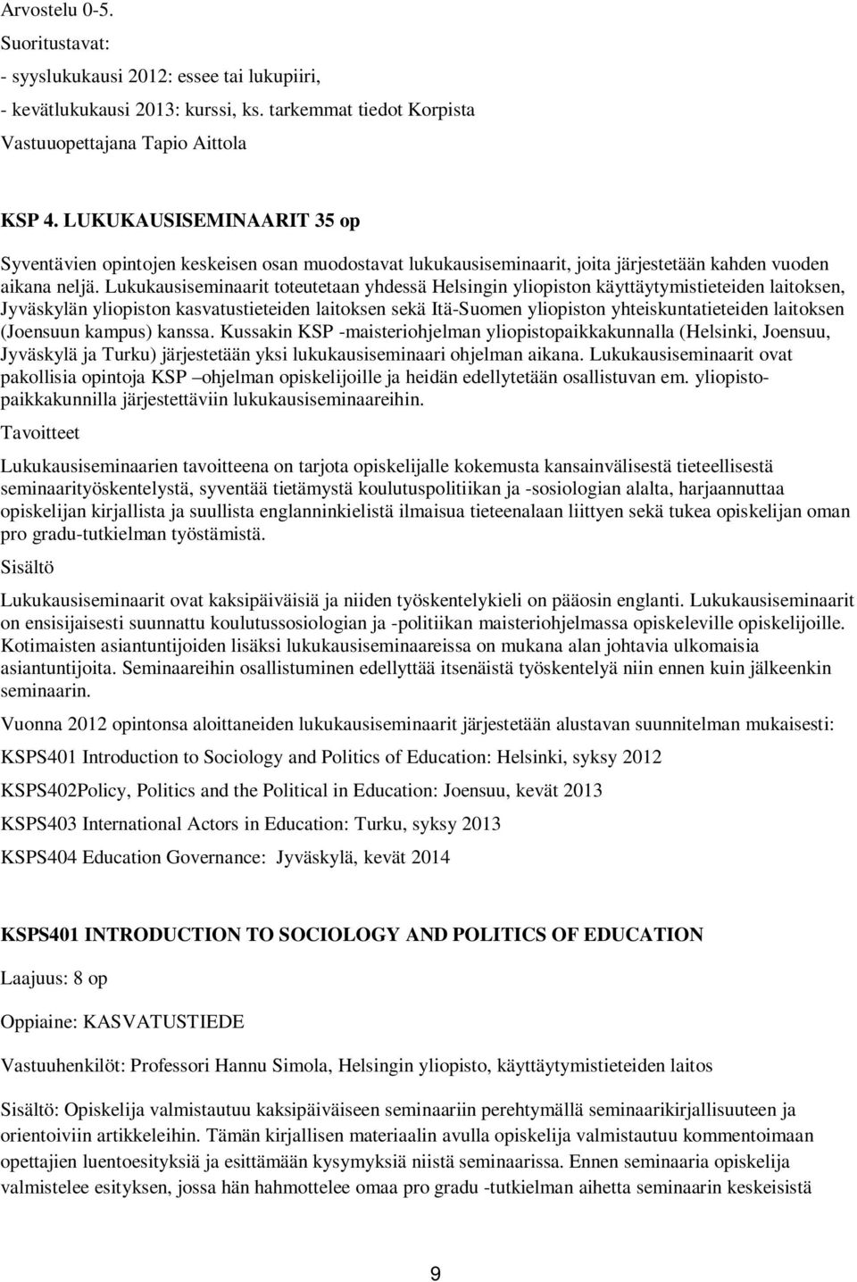 Lukukausiseminaarit toteutetaan yhdessä Helsingin yliopiston käyttäytymistieteiden laitoksen, Jyväskylän yliopiston kasvatustieteiden laitoksen sekä Itä-Suomen yliopiston yhteiskuntatieteiden