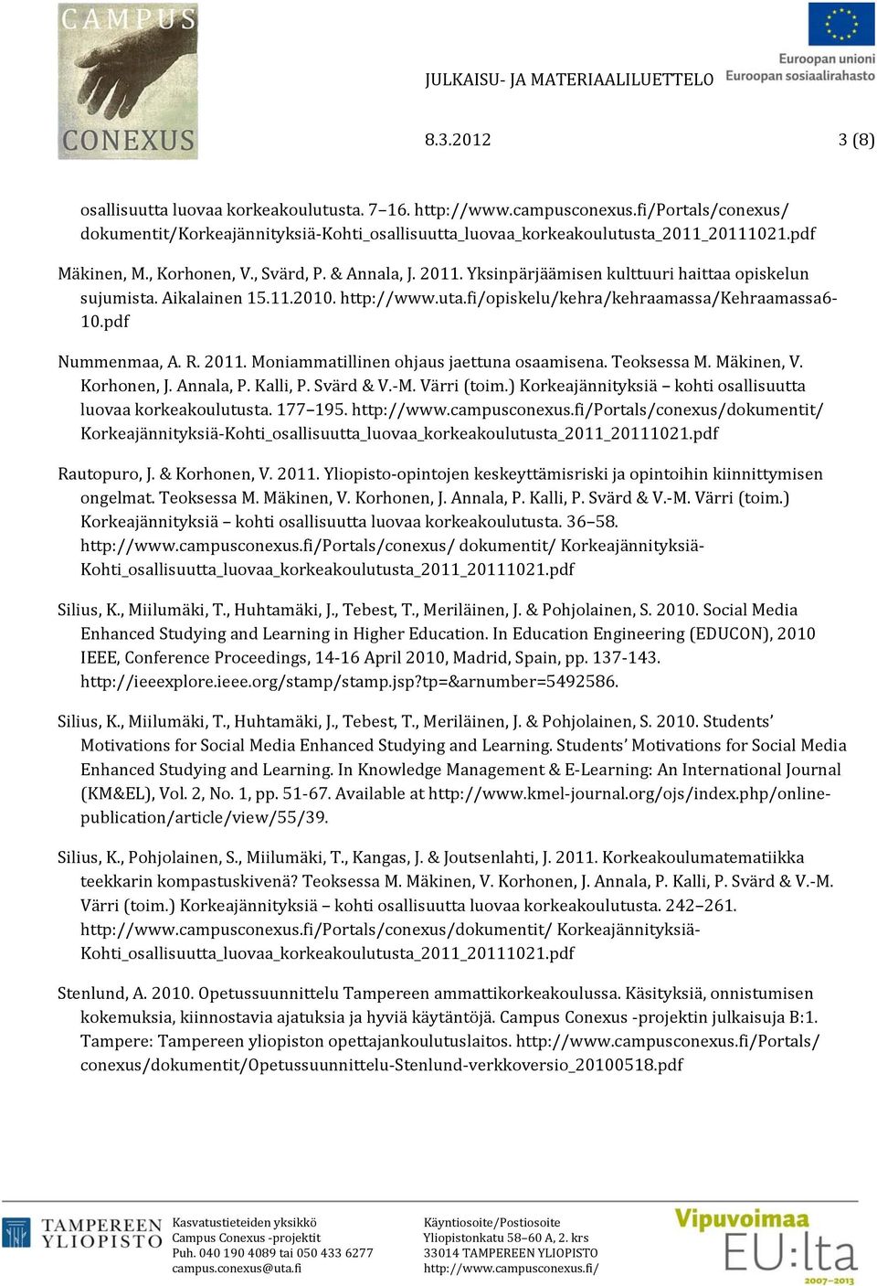 Moniammatillinen ohjaus jaettuna osaamisena. Teoksessa M. Mäkinen, V. Korhonen, J. Annala, P. Kalli, P. Svärd & V. M. Värri (toim.) Korkeajännityksiä kohti osallisuutta luovaa korkeakoulutusta.