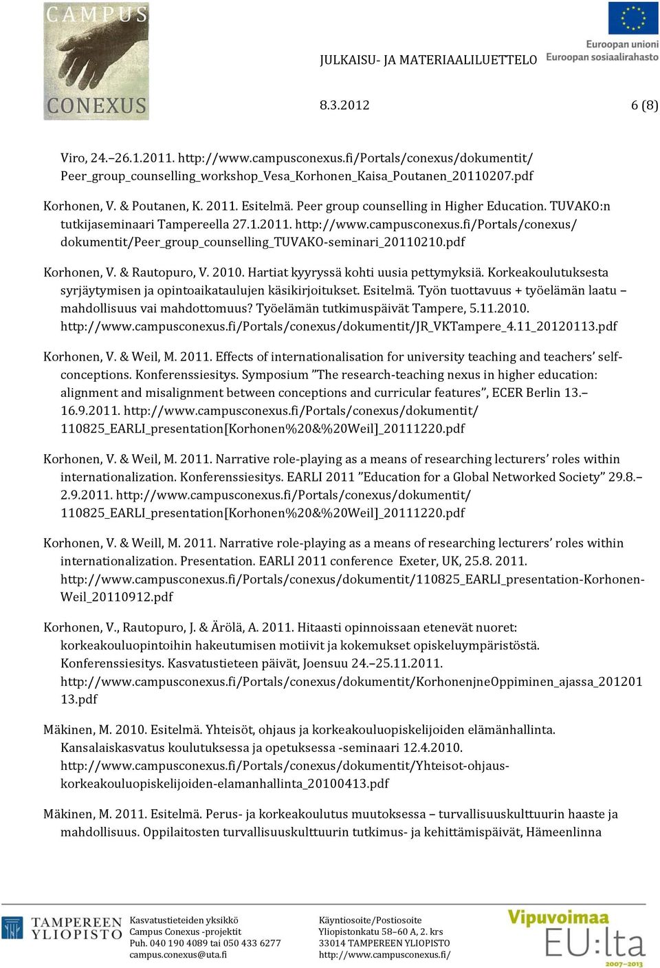 & Rautopuro, V. 2010. Hartiat kyyryssä kohti uusia pettymyksiä. Korkeakoulutuksesta syrjäytymisen ja opintoaikataulujen käsikirjoitukset. Esitelmä.