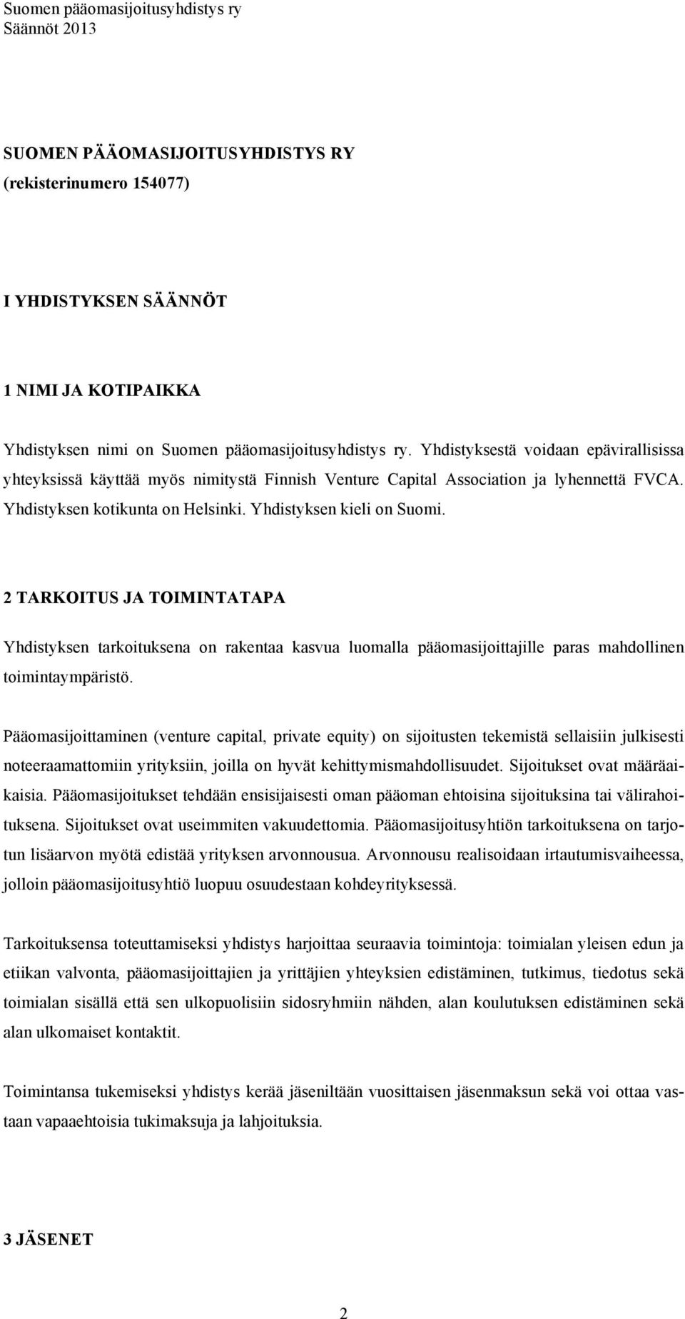 2 TARKOITUS JA TOIMINTATAPA Yhdistyksen tarkoituksena on rakentaa kasvua luomalla pääomasijoittajille paras mahdollinen toimintaympäristö.