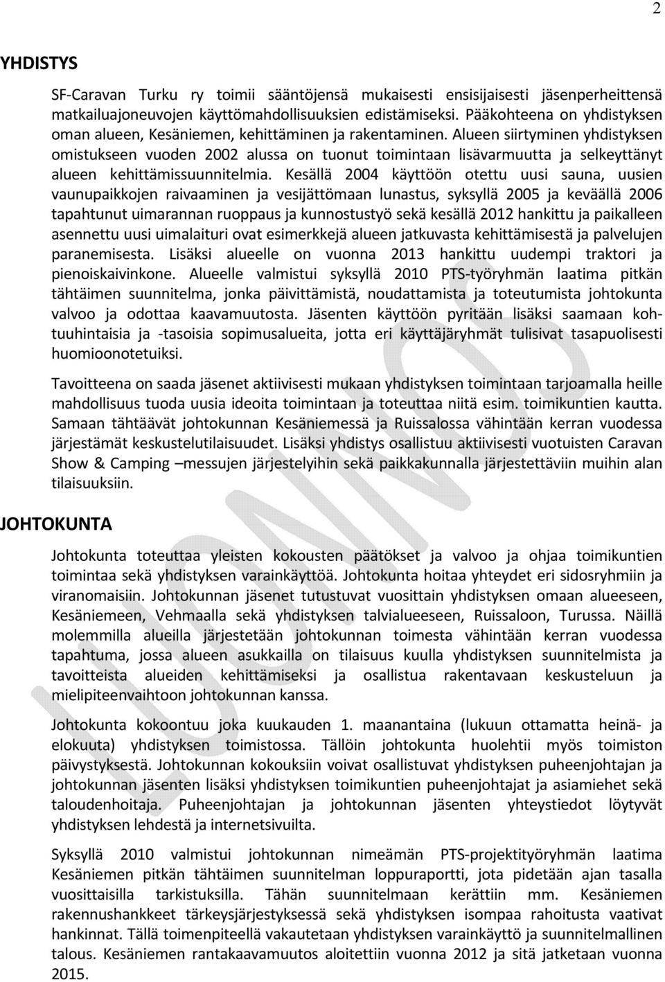 Alueen siirtyminen yhdistyksen omistukseen vuoden 2002 alussa on tuonut toimintaan lisävarmuutta ja selkeyttänyt alueen kehittämissuunnitelmia.