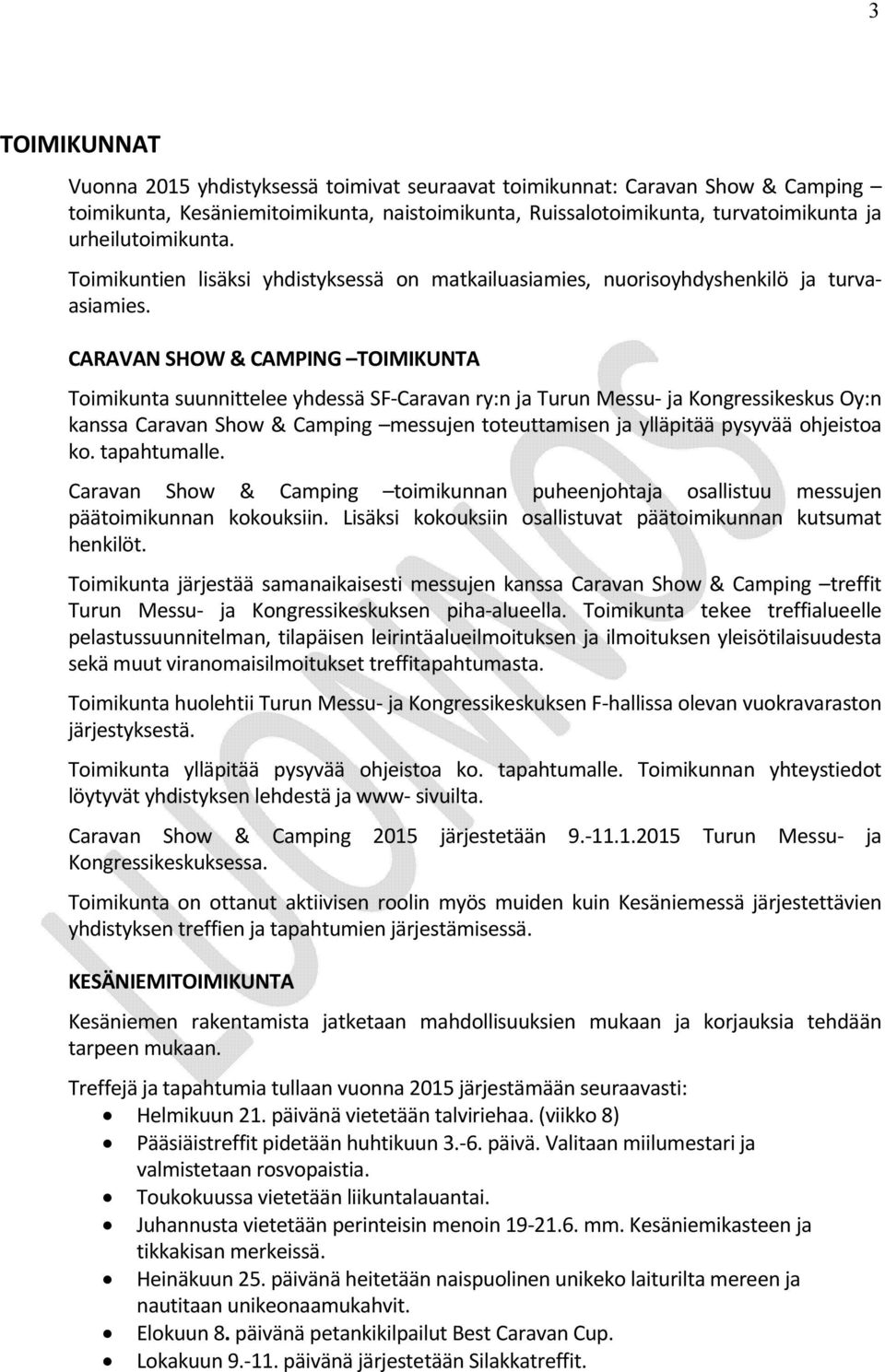 CARAVAN SHOW & CAMPING TOIMIKUNTA Toimikunta suunnittelee yhdessä SF Caravan ry:n ja Turun Messu ja Kongressikeskus Oy:n kanssa Caravan Show & Camping messujen toteuttamisen ja ylläpitää pysyvää