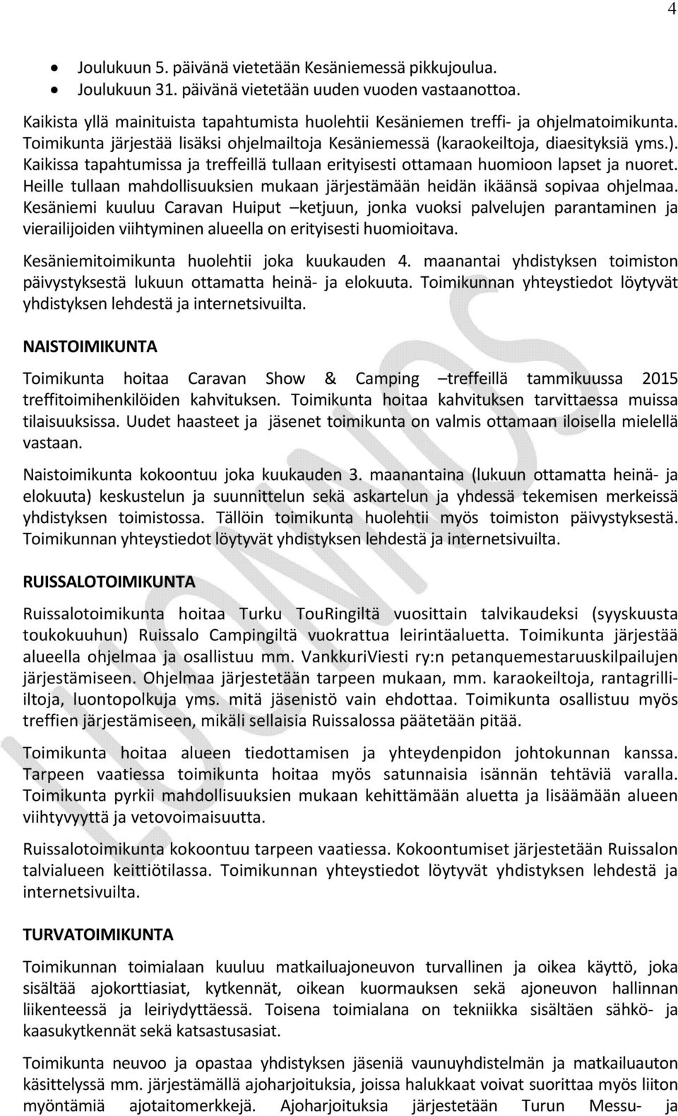 Kaikissa tapahtumissa ja treffeillä tullaan erityisesti ottamaan huomioon lapset ja nuoret. Heille tullaan mahdollisuuksien mukaan järjestämään heidän ikäänsä sopivaa ohjelmaa.