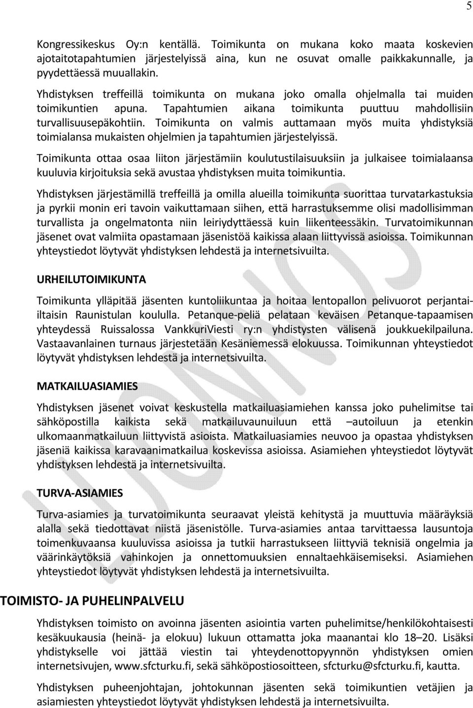 Toimikunta on valmis auttamaan myös muita yhdistyksiä toimialansa mukaisten ohjelmien ja tapahtumien järjestelyissä.