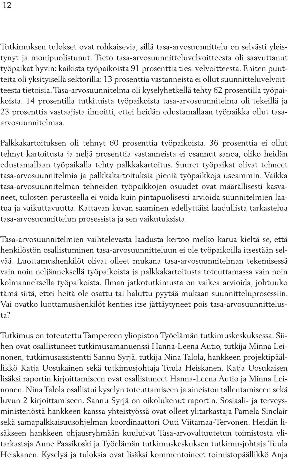 Eniten puutteita oli yksityisellä sektorilla: 13 prosenttia vastanneista ei ollut suunnitteluvelvoitteesta tietoisia. Tasa-arvosuunnitelma oli kyselyhetkellä tehty 62 prosentilla työpaikoista.