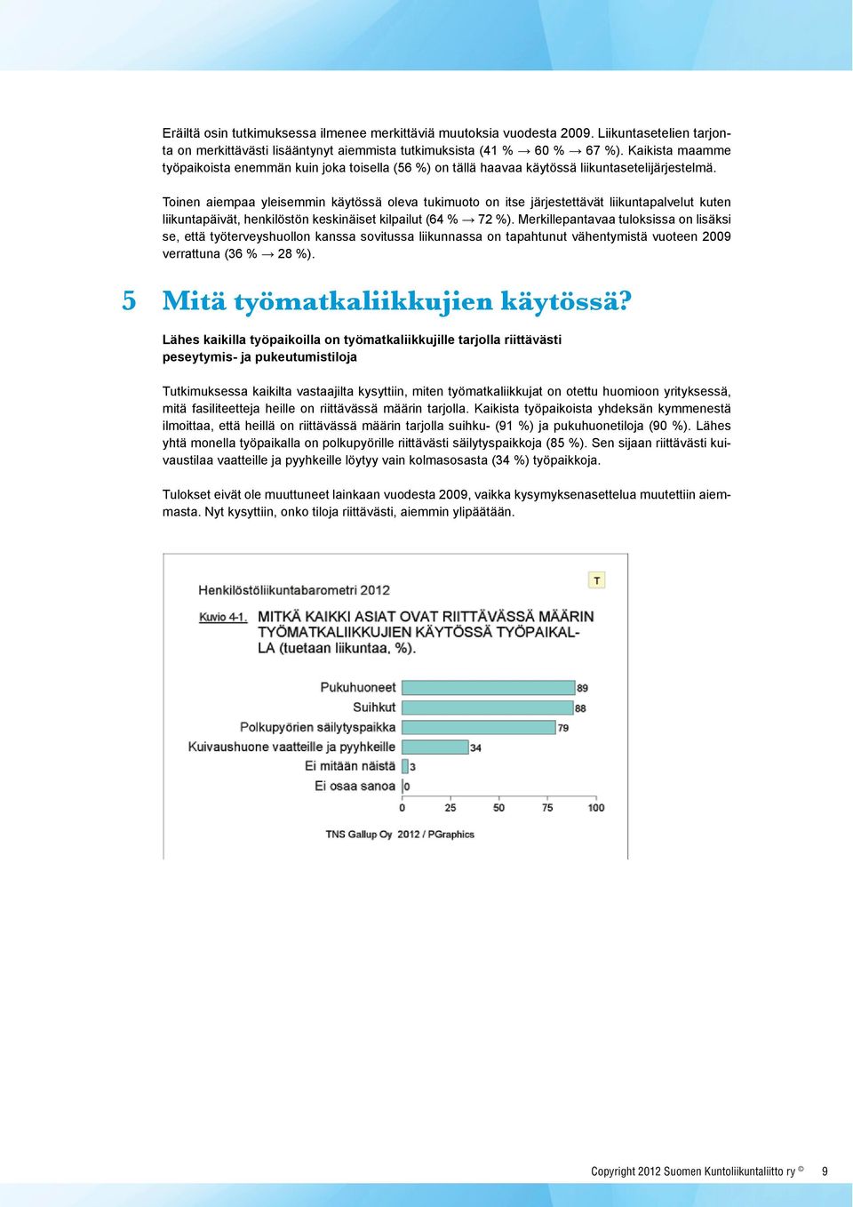 Toinen aiempaa yleisemmin käytössä oleva tukimuoto on itse järjestettävät liikuntapalvelut kuten liikuntapäivät, henkilöstön keskinäiset kilpailut (64 % 72 %).