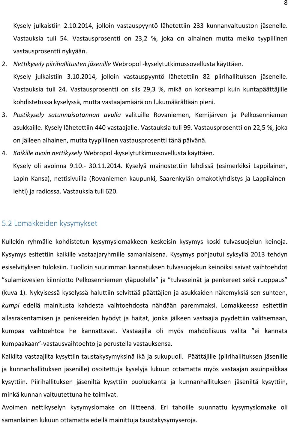 Kysely julkaistiin 3.10.2014, jolloin vastauspyyntö lähetettiin 82 piirihallituksen jäsenelle. Vastauksia tuli 24.