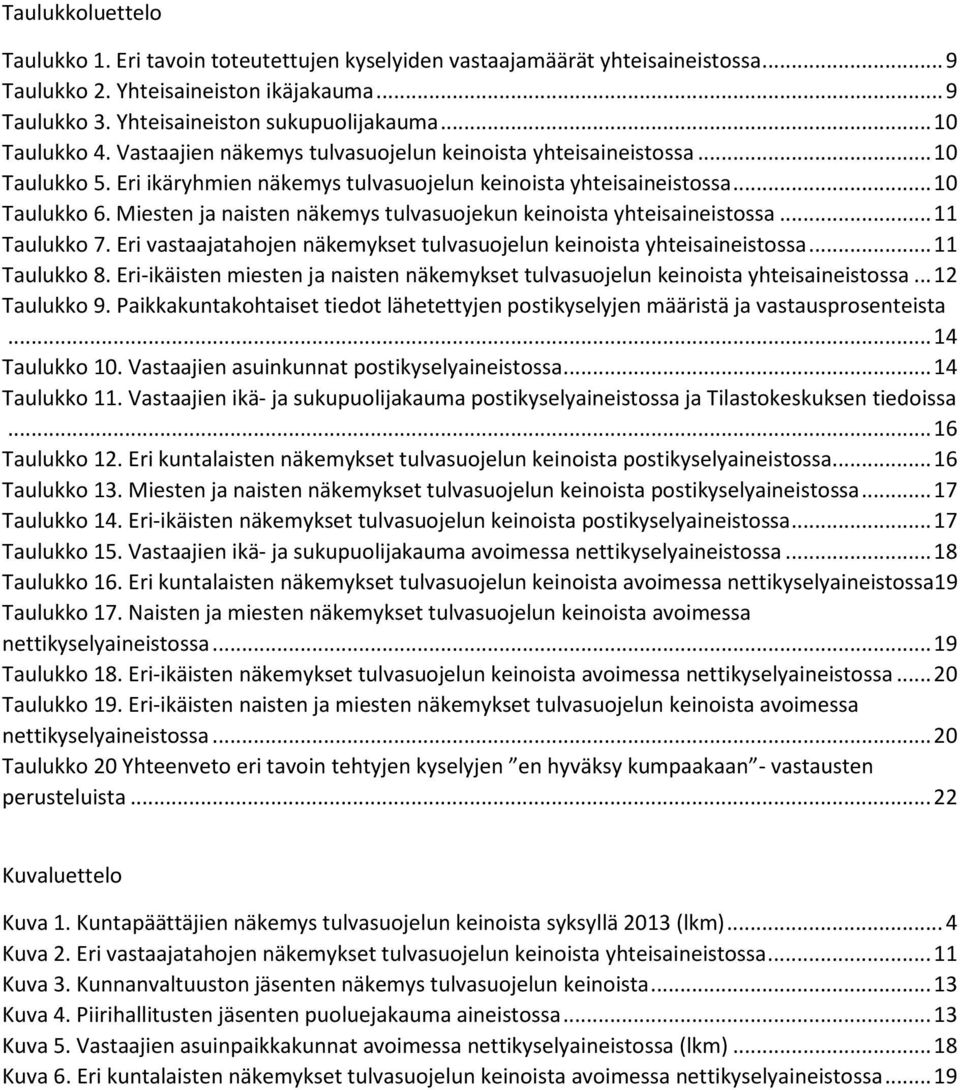 Miesten ja naisten näkemys tulvasuojekun keinoista yhteisaineistossa... 11 Taulukko 7. Eri vastaajatahojen näkemykset tulvasuojelun keinoista yhteisaineistossa... 11 Taulukko 8.