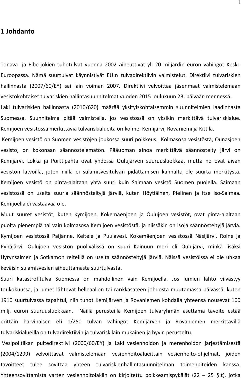 päivään mennessä. Laki tulvariskien hallinnasta (2010/620) määrää yksityiskohtaisemmin suunnitelmien laadinnasta Suomessa.