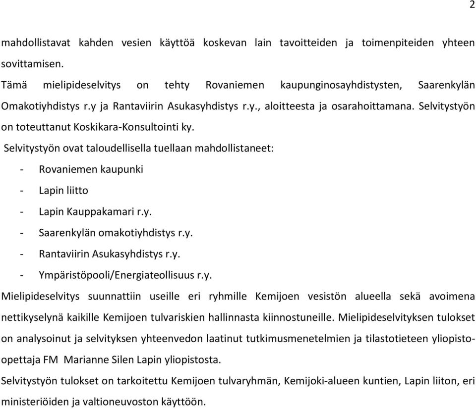 Selvitystyön on toteuttanut Koskikara-Konsultointi ky. Selvitystyön ovat taloudellisella tuellaan mahdollistaneet: - Rovaniemen kaupunki - Lapin liitto - Lapin Kauppakamari r.y. - Saarenkylän omakotiyhdistys r.