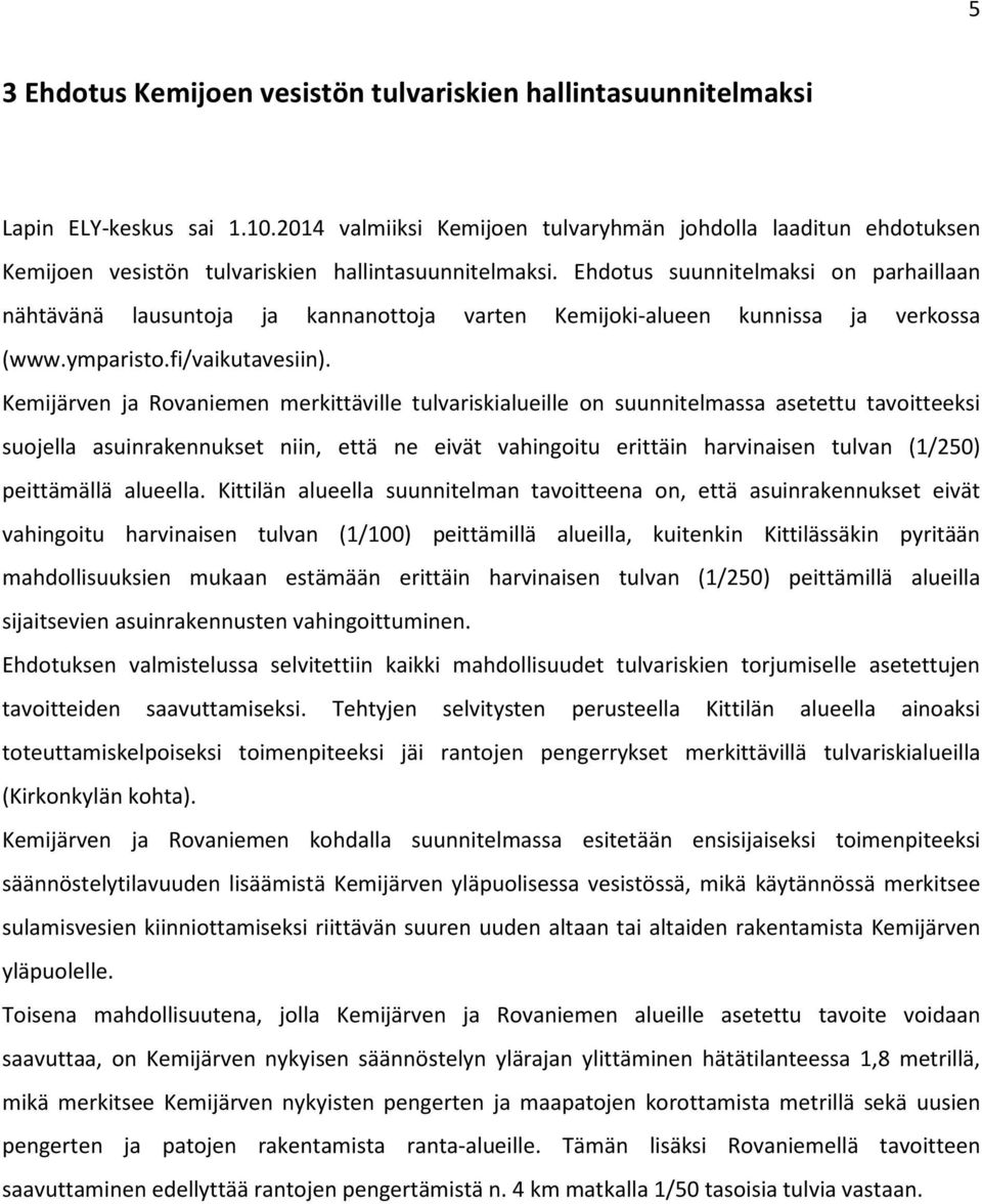 Ehdotus suunnitelmaksi on parhaillaan nähtävänä lausuntoja ja kannanottoja varten Kemijoki-alueen kunnissa ja verkossa (www.ymparisto.fi/vaikutavesiin).