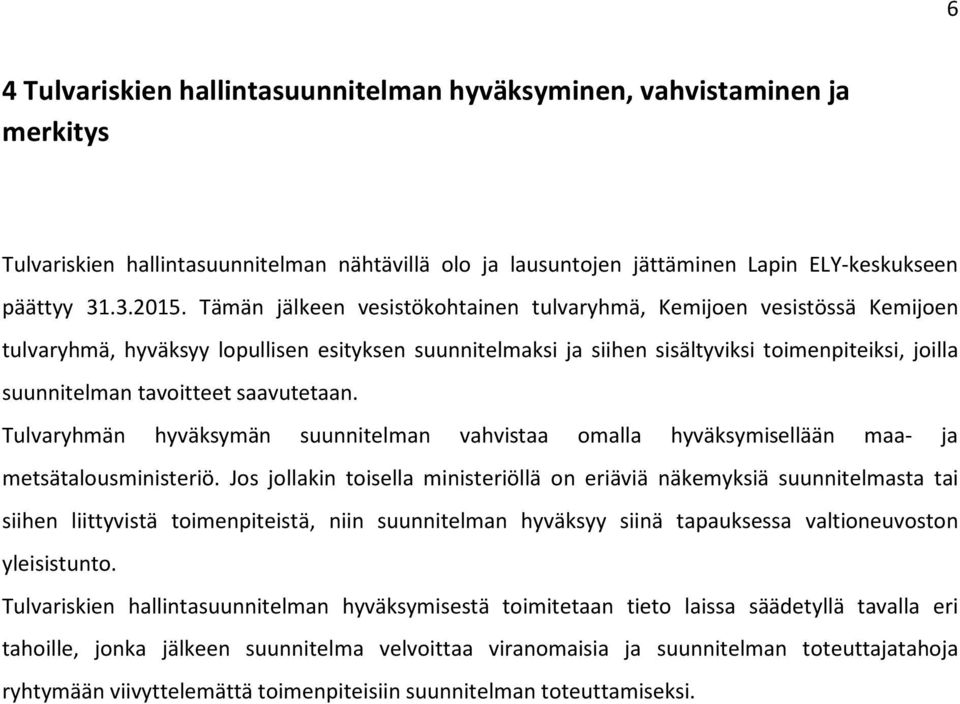 saavutetaan. Tulvaryhmän hyväksymän suunnitelman vahvistaa omalla hyväksymisellään maa- ja metsätalousministeriö.