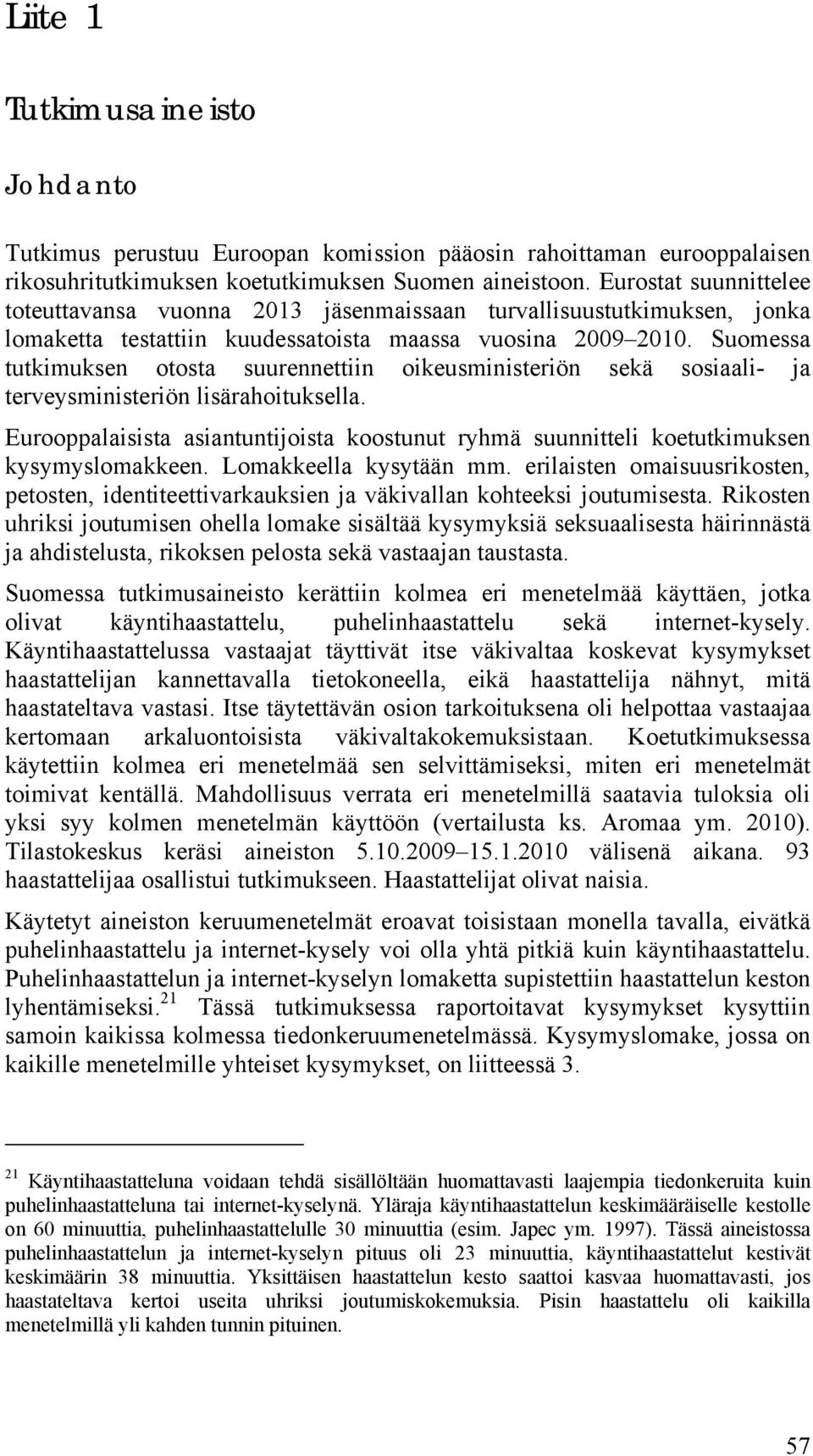 Suomessa tutkimuksen otosta suurennettiin oikeusministeriön sekä sosiaali- ja terveysministeriön lisärahoituksella.