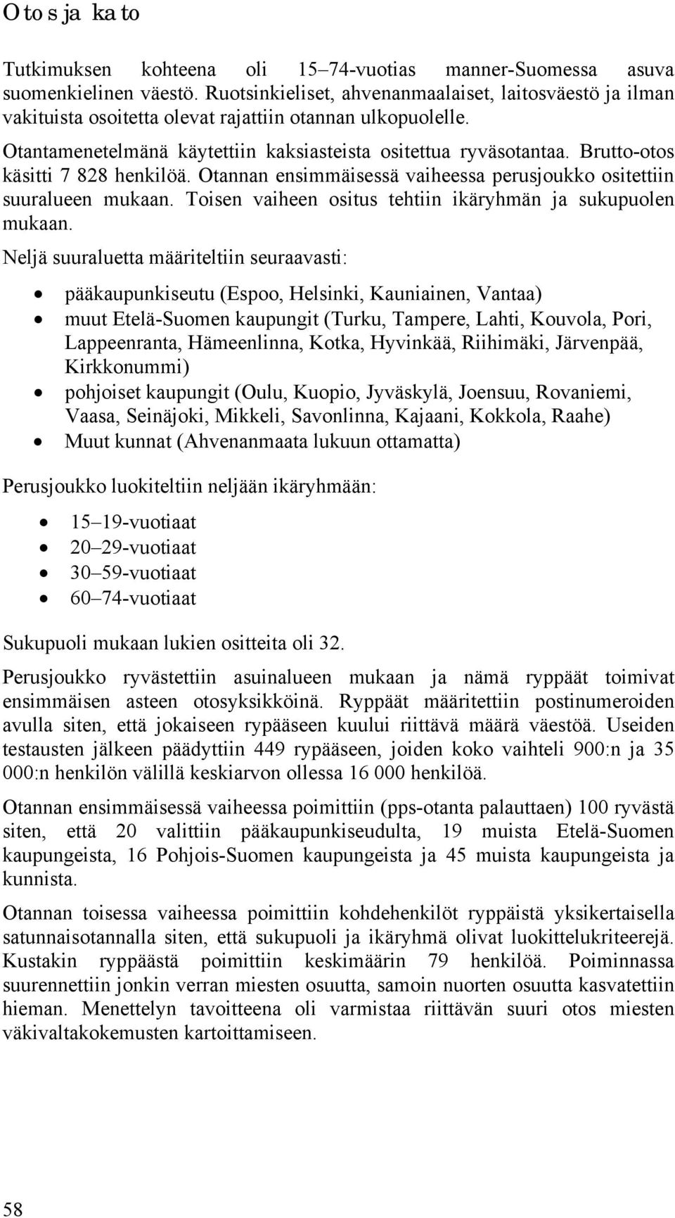 Brutto-otos käsitti 7 828 henkilöä. Otannan ensimmäisessä vaiheessa perusjoukko ositettiin suuralueen mukaan. Toisen vaiheen ositus tehtiin ikäryhmän ja sukupuolen mukaan.