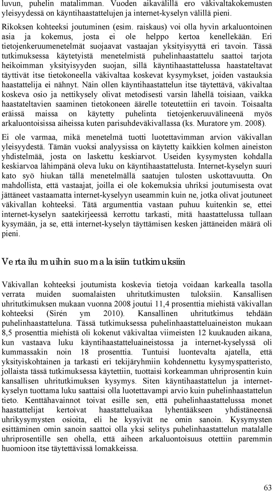 Tässä tutkimuksessa käytetyistä menetelmistä puhelinhaastattelu saattoi tarjota heikoimman yksityisyyden suojan, sillä käyntihaastattelussa haastateltavat täyttivät itse tietokoneella väkivaltaa