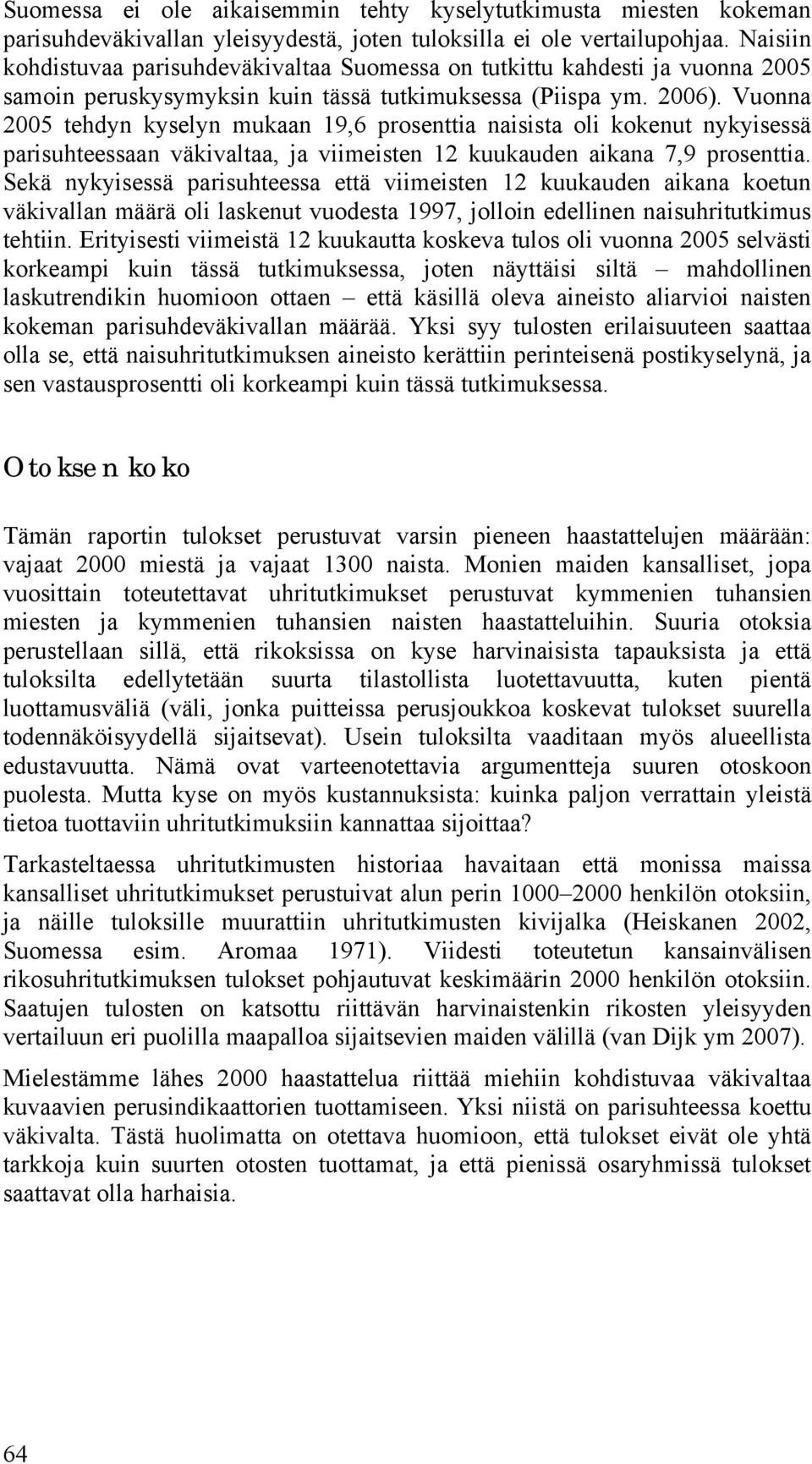 Vuonna 2005 tehdyn kyselyn mukaan 19,6 prosenttia naisista oli kokenut nykyisessä parisuhteessaan väkivaltaa, ja viimeisten 12 kuukauden aikana 7,9 prosenttia.