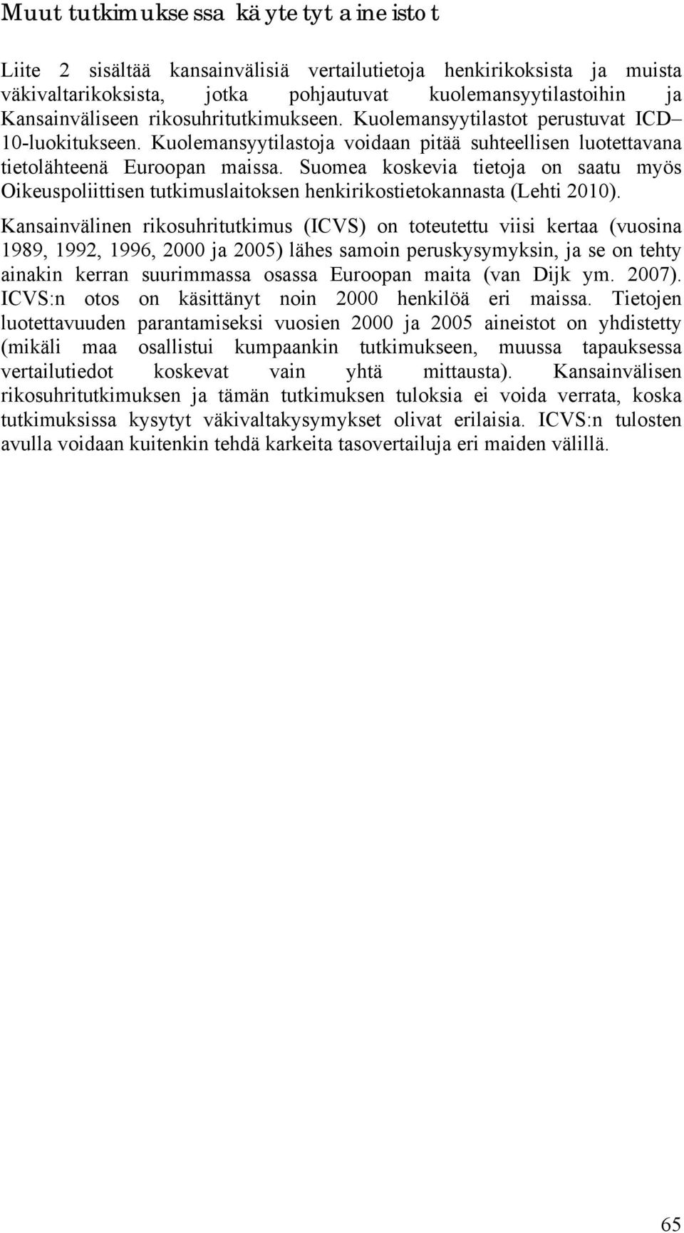 Suomea koskevia tietoja on saatu myös Oikeuspoliittisen tutkimuslaitoksen henkirikostietokannasta (Lehti 2010).