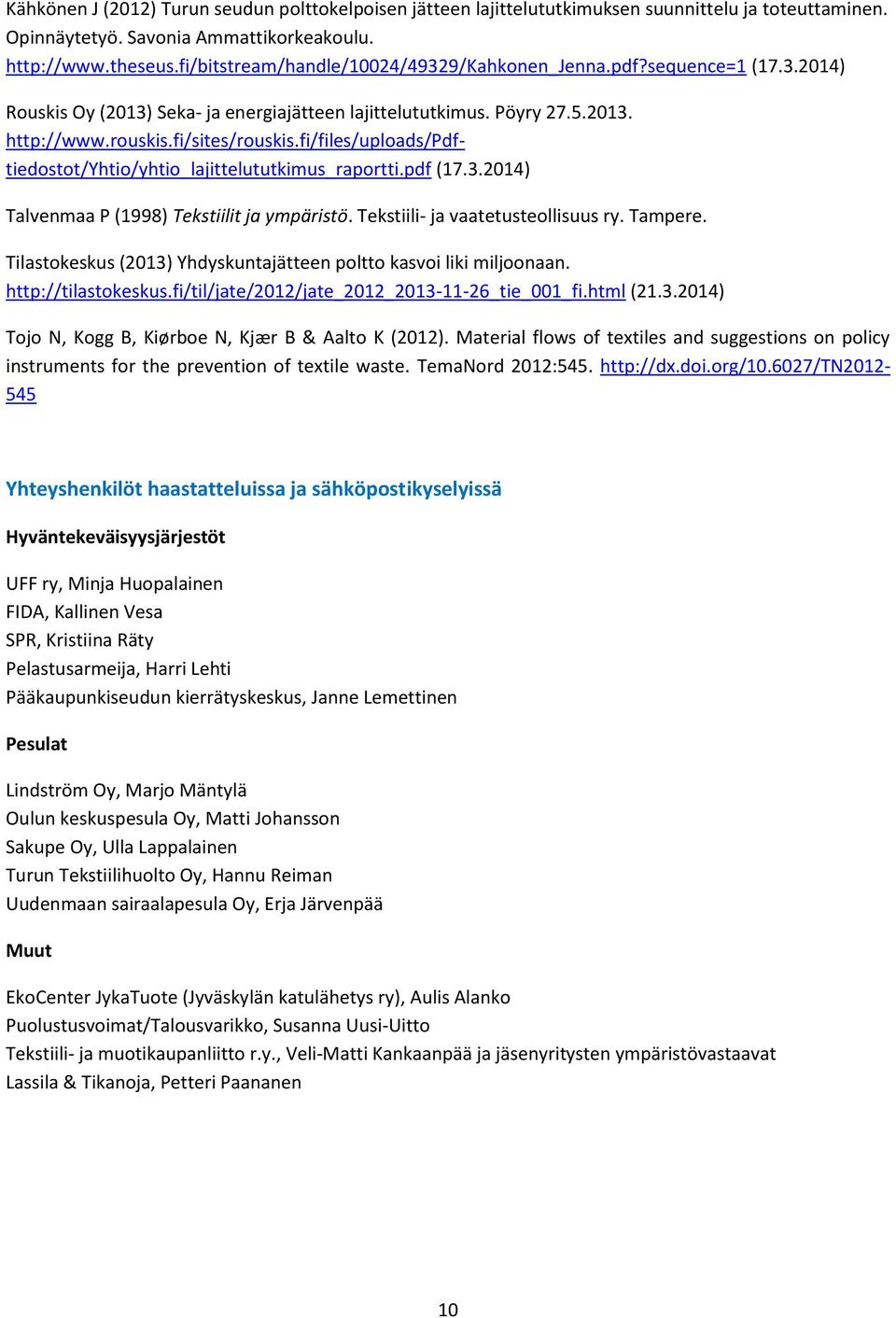 fi/files/uploads/pdftiedostot/yhtio/yhtio_lajittelututkimus_raportti.pdf (17.3.2014) Talvenmaa P (1998) Tekstiilit ja ympäristö. Tekstiili- ja vaatetusteollisuus ry. Tampere.