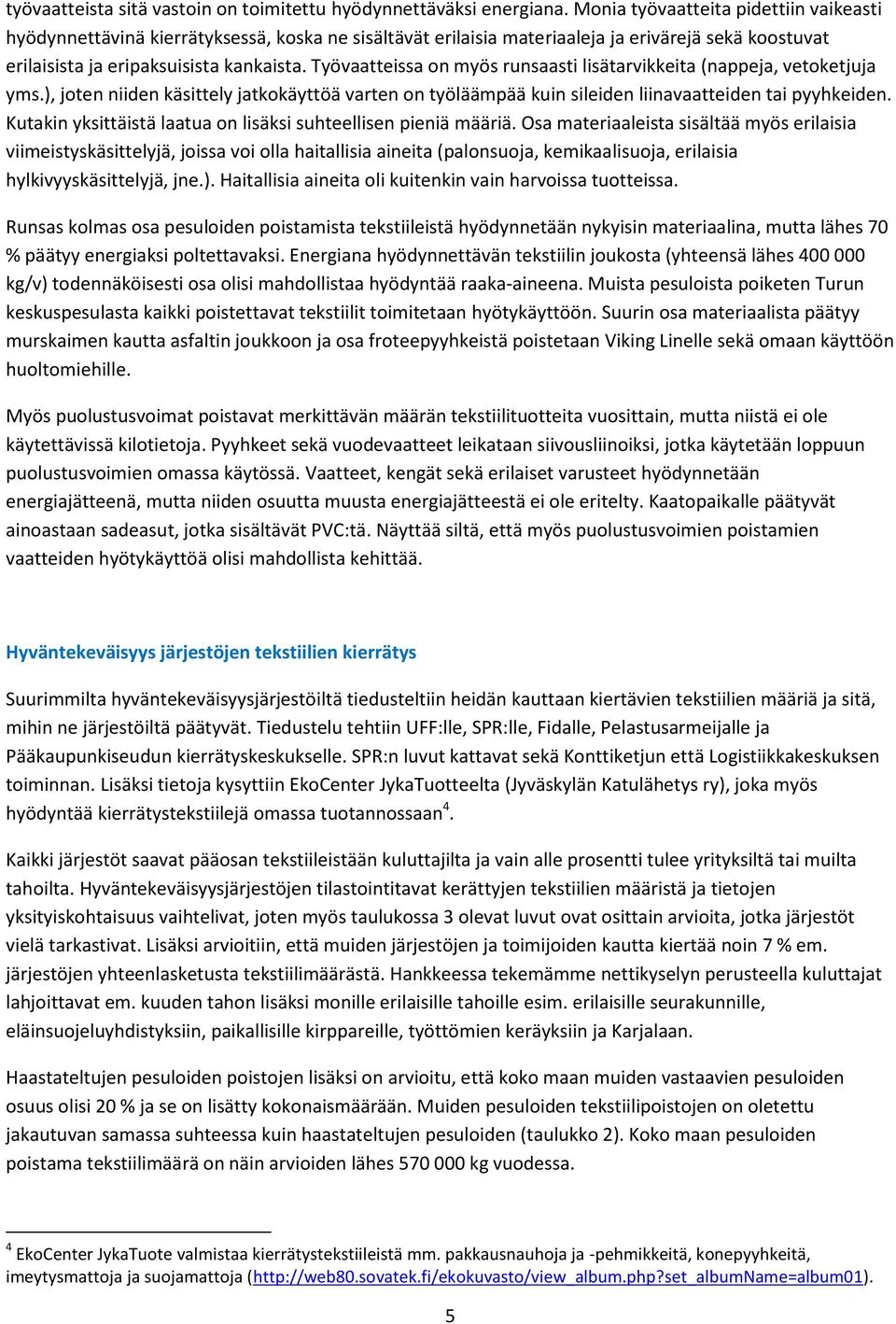 Työvaatteissa on myös runsaasti lisätarvikkeita (nappeja, vetoketjuja yms.), joten niiden käsittely jatkokäyttöä varten on työläämpää kuin sileiden liinavaatteiden tai pyyhkeiden.