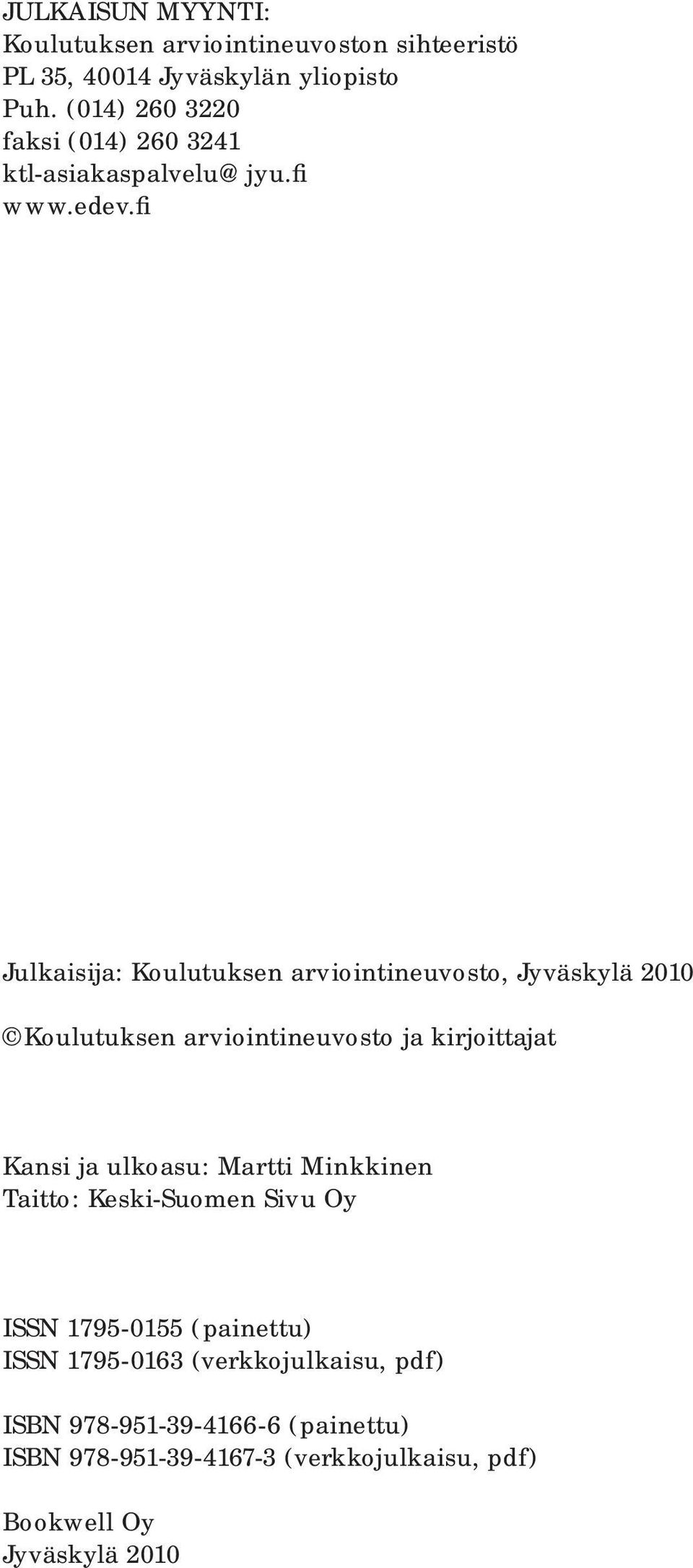 fi Julkaisija: Koulutuksen arviointineuvosto, Jyväskylä 2010 Koulutuksen arviointineuvosto ja kirjoittajat Kansi ja ulkoasu: