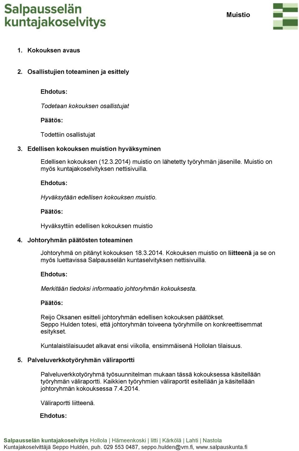 Johtoryhmän päätösten toteaminen Johtoryhmä on pitänyt kokouksen 18.3.2014. Kokouksen muistio on liitteenä ja se on myös luettavissa Salpausselän kuntaselvityksen nettisivuilla.