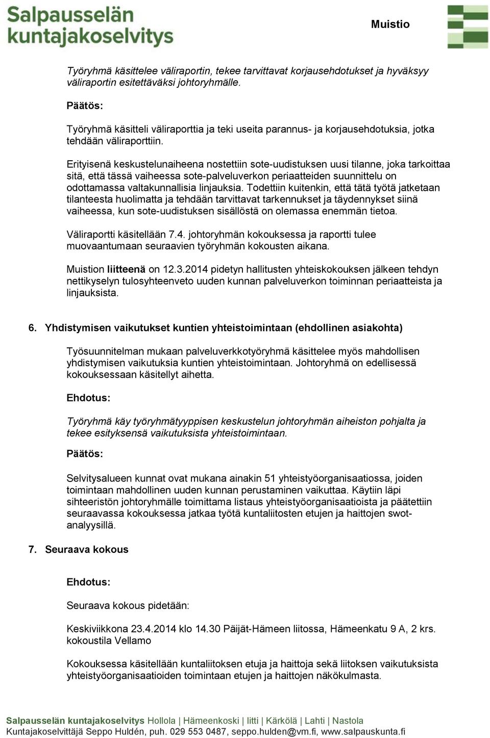 Erityisenä keskustelunaiheena nostettiin sote-uudistuksen uusi tilanne, joka tarkoittaa sitä, että tässä vaiheessa sote-palveluverkon periaatteiden suunnittelu on odottamassa valtakunnallisia