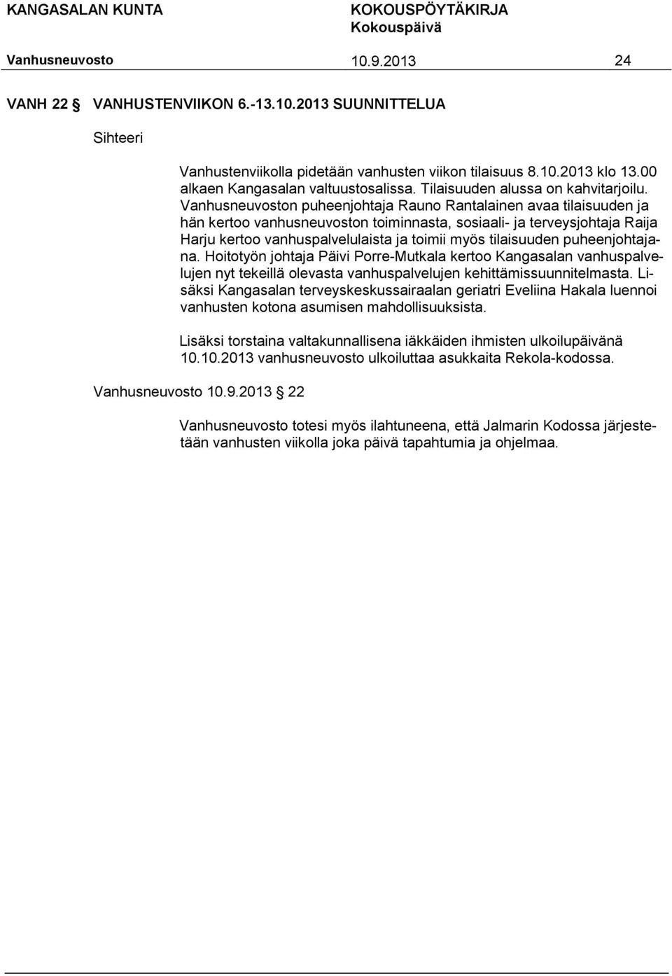 n puheenjohtaja Rauno Rantalainen avaa tilaisuuden ja hän kertoo vanhusneuvoston toiminnasta, sosiaali- ja terveysjohtaja Raija Harju kertoo vanhuspalvelulaista ja toimii myös tilaisuuden