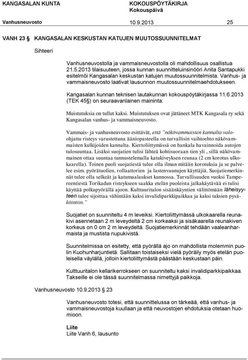 2013 (TEK 45 ) on seuraavanlainen maininta: Muistutuksia on tullut kaksi. Muistutuksen ovat jättäneet MTK Kangasala ry sekä Kangasalan vanhus- ja vammaisneuvosto.