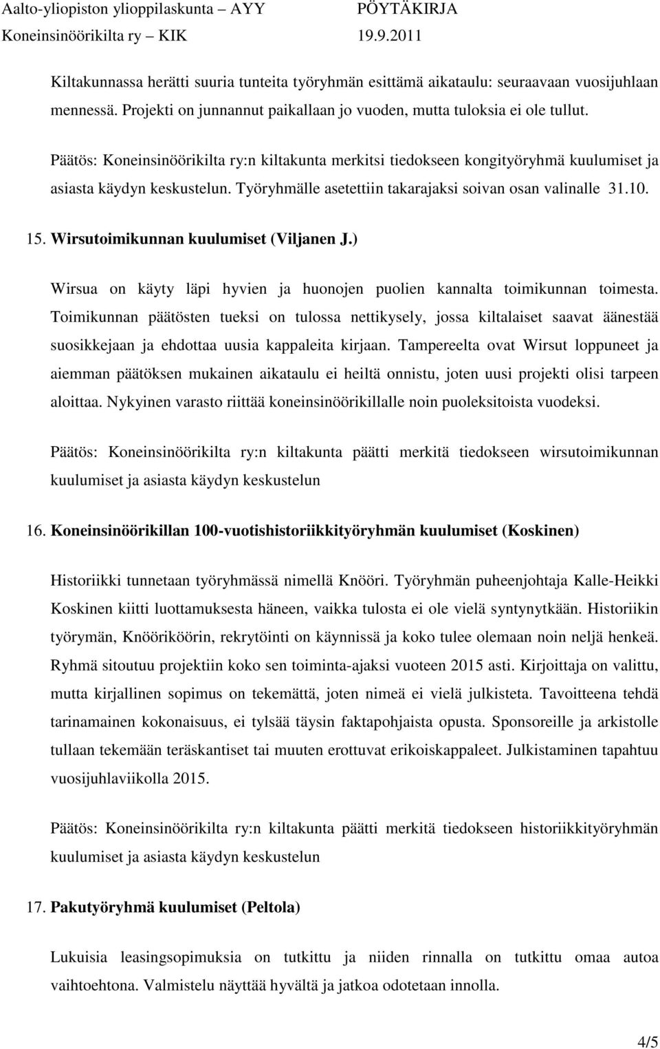 Wirsutoimikunnan kuulumiset (Viljanen J.) Wirsua on käyty läpi hyvien ja huonojen puolien kannalta toimikunnan toimesta.