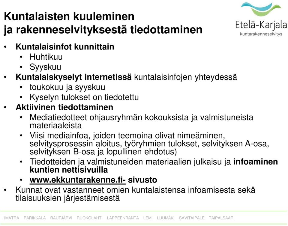 teemoina olivat nimeäminen, selvitysprosessin aloitus, työryhmien tulokset, selvityksen A-osa, selvityksen B-osa ja lopullinen ehdotus) Tiedotteiden ja valmistuneiden