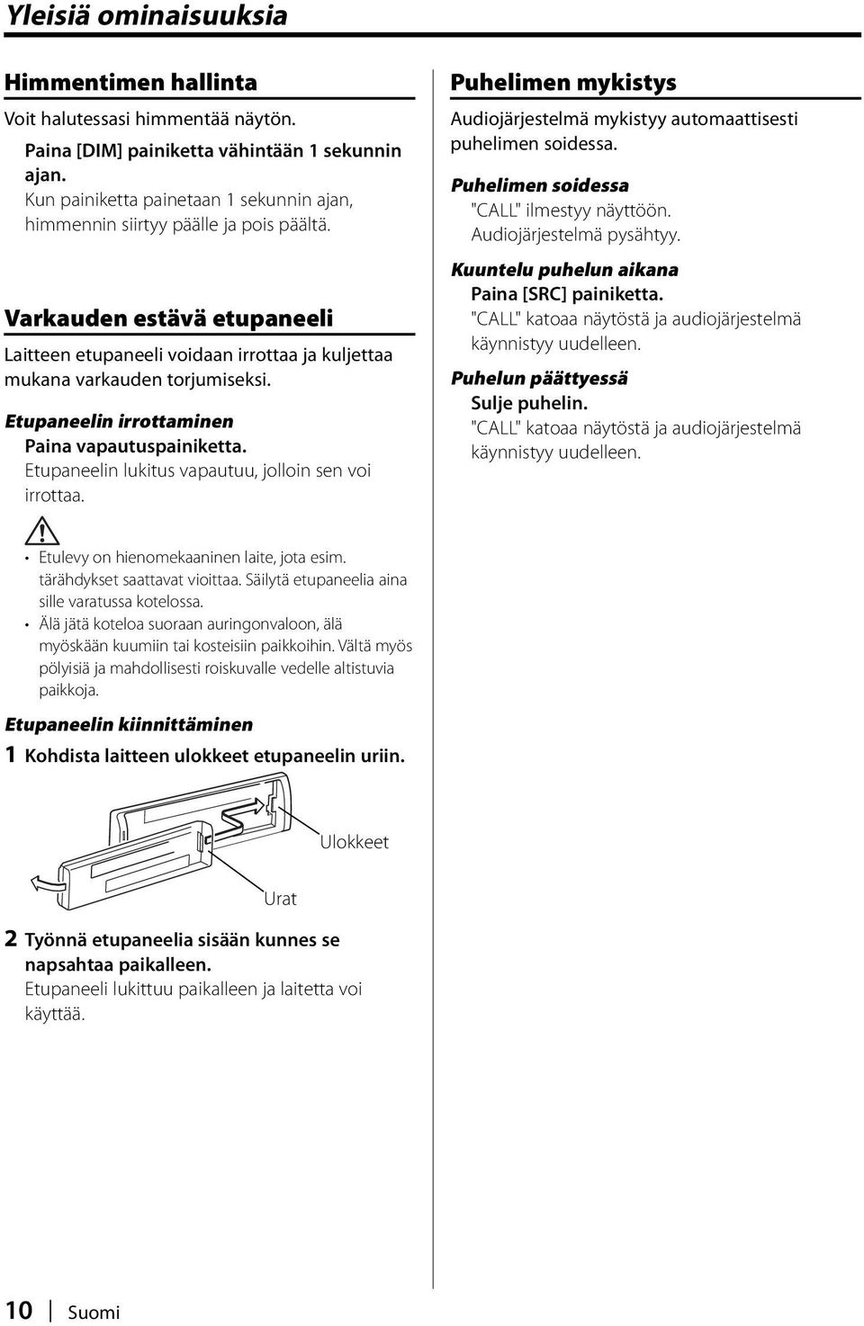 Etupaneelin irrottaminen Paina vapautuspainiketta. Etupaneelin lukitus vapautuu, jolloin sen voi irrottaa. Puhelimen mykistys Audiojärjestelmä mykistyy automaattisesti puhelimen soidessa.