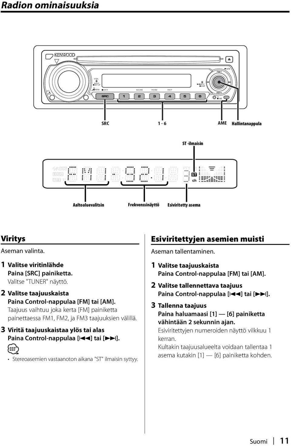 Taajuus vaihtuu joka kerta [FM] painiketta painettaessa FM1, FM2, ja FM3 taajuuksien välillä. 3 Viritä taajuuskaistaa ylös tai alas Paina Control-nappulaa [4] tai [ ].