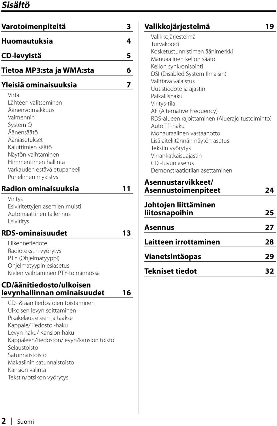 Esiviritys RDS-ominaisuudet 13 Liikennetiedote Radiotekstin vyörytys PTY (Ohjelmatyyppi) Ohjelmatyypin esiasetus Kielen vaihtaminen PTY-toiminnossa CD/äänitiedosto/ulkoisen levynhallinnan