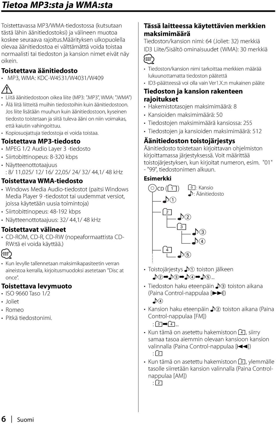 Toistettava äänitiedosto MP3, WMA: KDC-W4531/W4031/W409 Liitä äänitiedostoon oikea liite (MP3: ".MP3", WMA: ".WMA") Älä liitä liitteitä muihin tiedostoihin kuin äänitiedostoon.