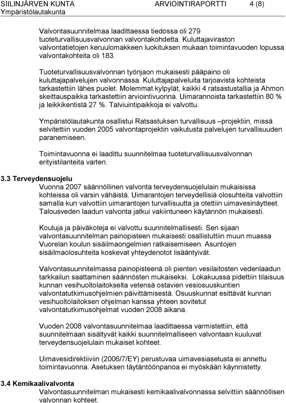 Tuoteturvallisuusvalvonnan työnjaon mukaisesti pääpaino oli kuluttajapalvelujen valvonnassa. Kuluttajapalveluita tarjoavista kohteista tarkastettiin lähes puolet.