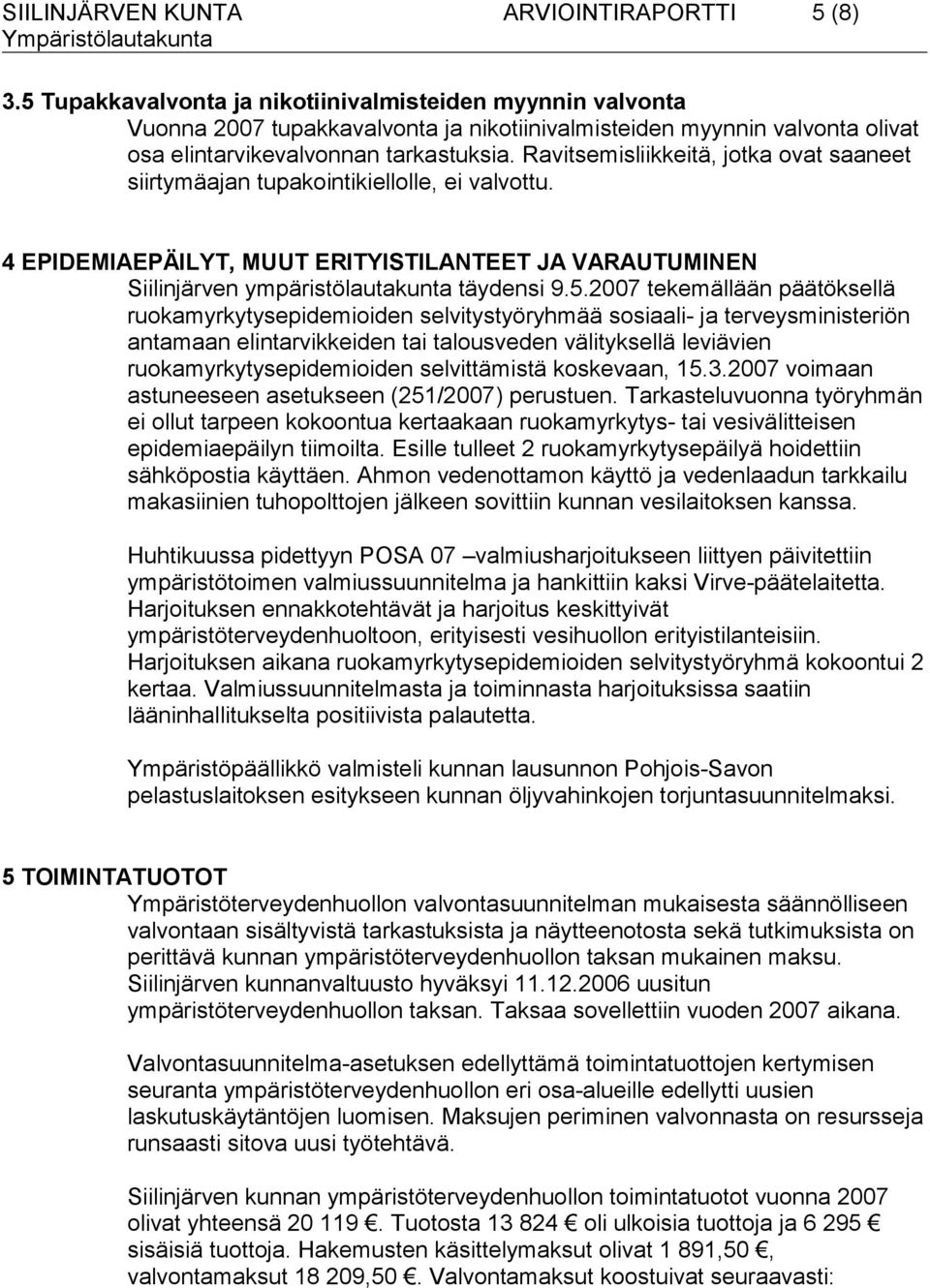 Ravitsemisliikkeitä, jotka ovat saaneet siirtymäajan tupakointikiellolle, ei valvottu. 4 EPIDEMIAEPÄILYT, MUUT ERITYISTILANTEET JA VARAUTUMINEN Siilinjärven ympäristölautakunta täydensi 9.5.