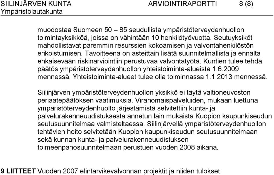 Tavoitteena on asteittain lisätä suunnitelmallista ja ennalta ehkäisevään riskinarviointiin perustuvaa valvontatyötä. Kuntien tulee tehdä päätös ympäristöterveydenhuollon yhteistoiminta-alueista 1.6.