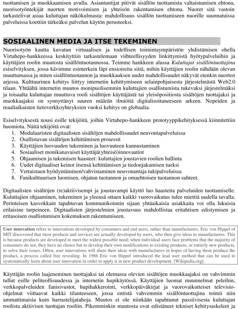 SOSIAALINEN MEDIA JA ITSE TEKEMINEN Nuorisotyön kautta kuvatun virtuaalisen ja todellisen toimintaympäristön yhdistämisen ohella Virtahepo-hankkeessa keskityttiin tarkastelemaan viihteellisyyden